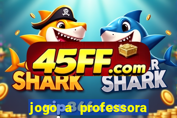 jogo a professora escola legal